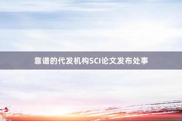 靠谱的代发机构SCI论文发布处事
